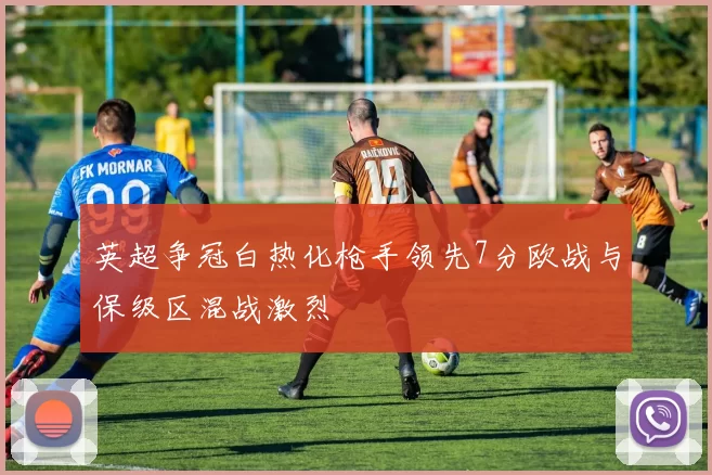 英超争冠白热化枪手领先7分欧战与保级区混战激烈